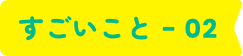 すごいこと - 02